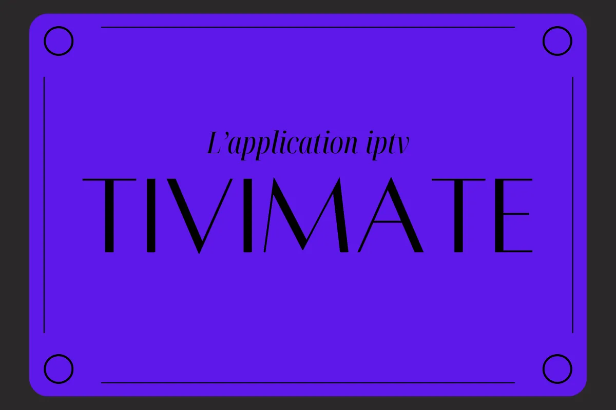 Comment installer et configurer TiviMate : le guide ultime en 2026